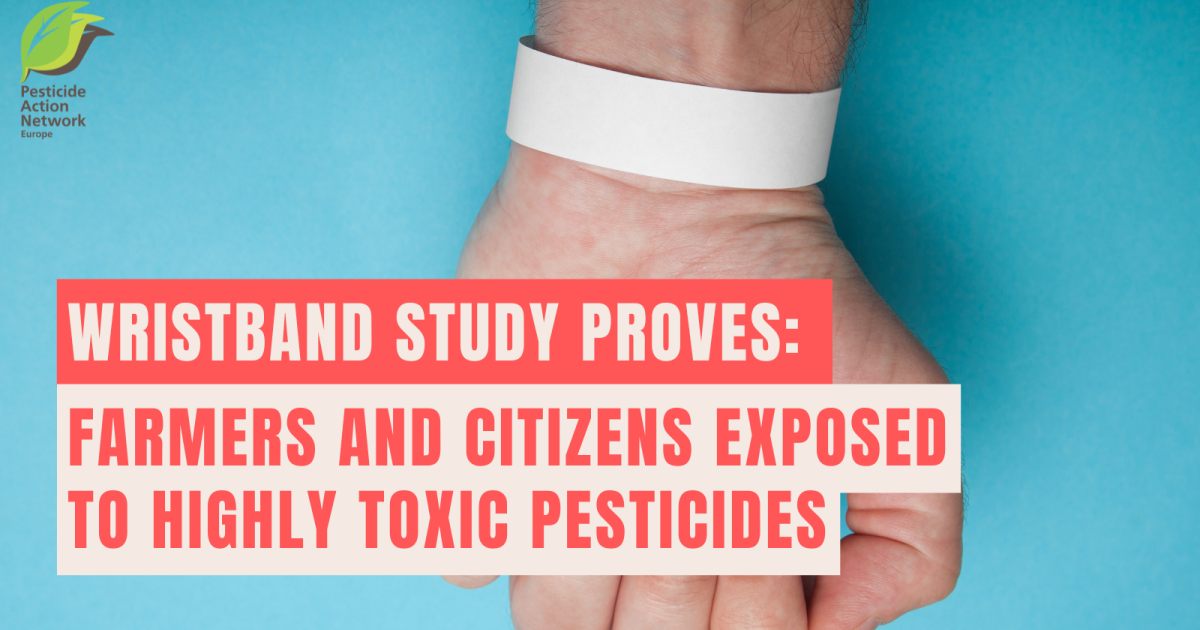 Wristband study proves: farmers and citizens exposed to highly toxic pesticides